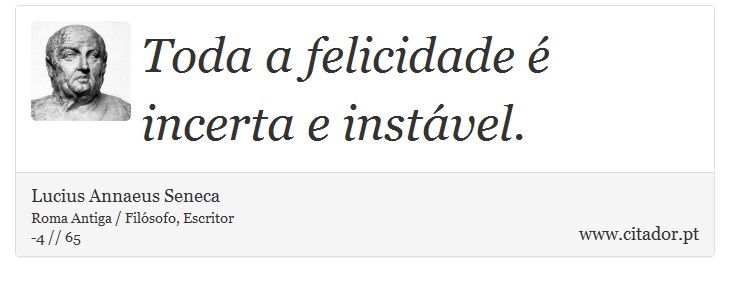 Toda a felicidade é incerta e instável. - Lucius Annaeus Seneca - Frases