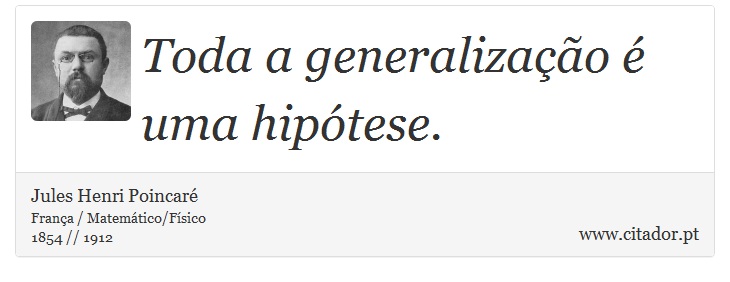 Toda a generalização é uma hipótese. - Jules Henri Poincaré - Frases
