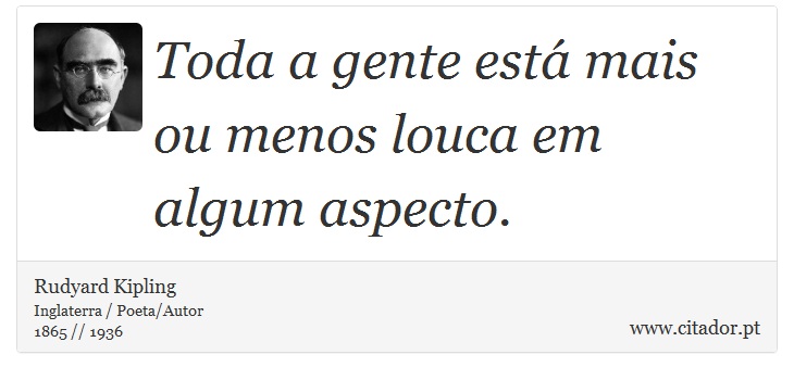 Toda a gente está mais ou menos louca em algum aspecto. - Rudyard Kipling - Frases