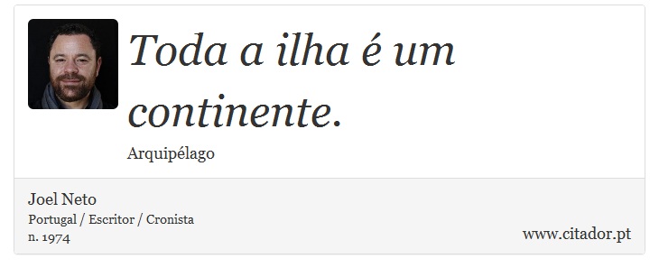 Toda a ilha é um continente. - Joel Neto - Frases