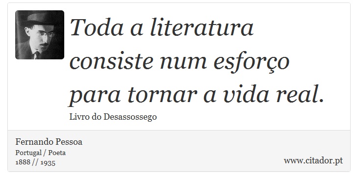 Toda a literatura consiste num esforço para tornar a vida real. - Fernando Pessoa - Frases