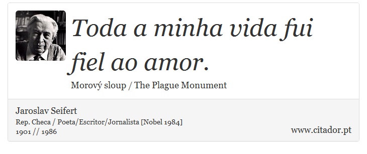 Toda a minha vida fui fiel ao amor. - Jaroslav Seifert - Frases