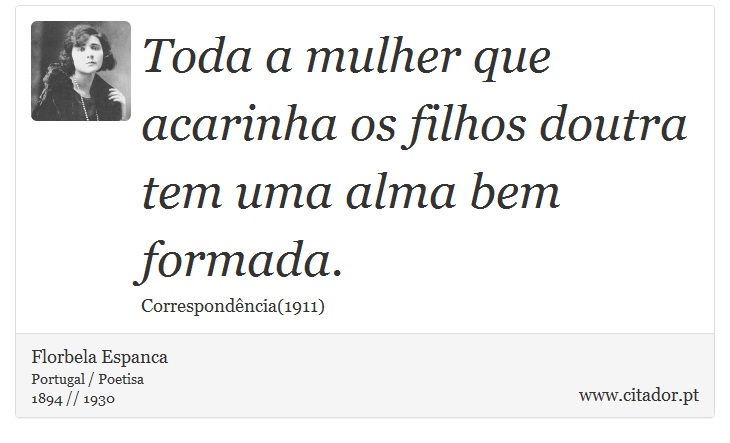 Toda a mulher que acarinha os filhos doutra tem uma alma bem formada. - Florbela Espanca - Frases