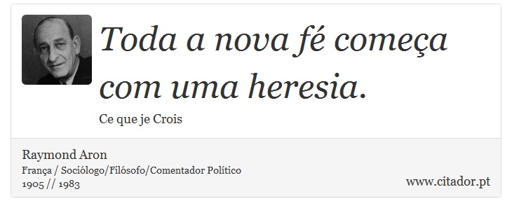 Toda a nova f comea com uma heresia. - Raymond Aron - Frases