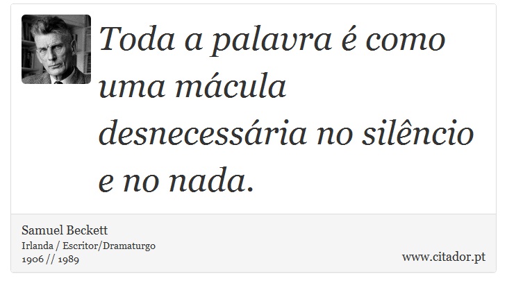 Toda a palavra é como uma mácula desnecessária no silêncio e no nada. - Samuel Beckett - Frases