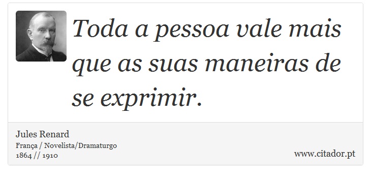 Toda a pessoa vale mais que as suas maneiras de se exprimir. - Jules Renard - Frases