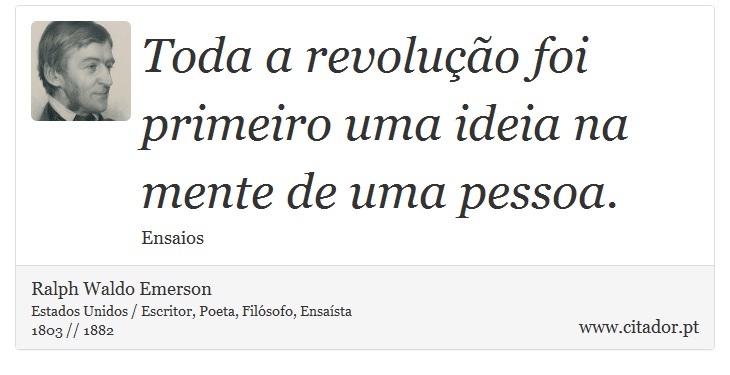 Toda a revolução foi primeiro uma ideia na mente de uma pessoa. - Ralph Waldo Emerson - Frases