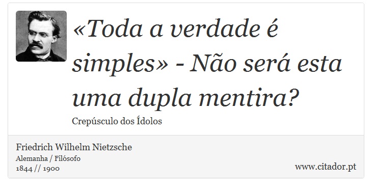 «Toda a verdade é simples» - Não será esta uma dupla mentira? - Friedrich Wilhelm Nietzsche - Frases