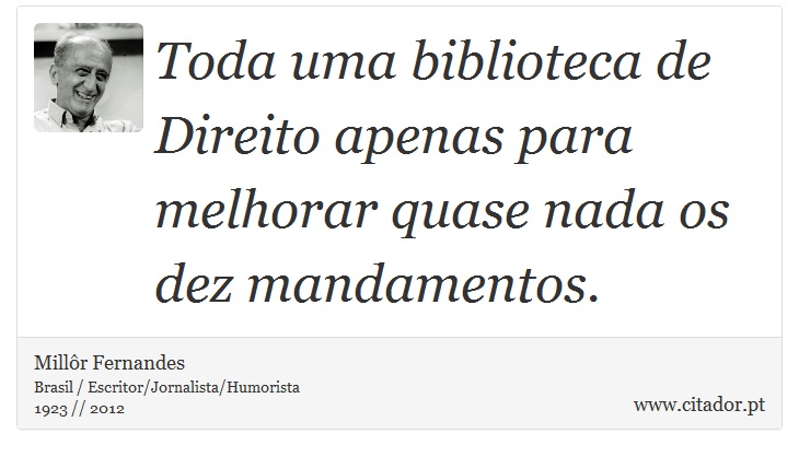 Toda uma biblioteca de Direito apenas para melhorar quase nada os dez mandamentos. - Millôr Fernandes - Frases