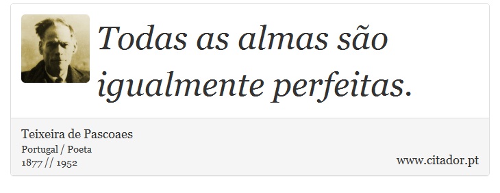 Todas as almas são igualmente perfeitas. - Teixeira de Pascoaes - Frases