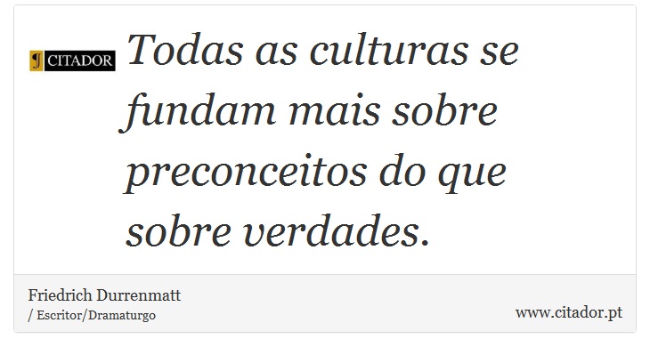 Todas as culturas se fundam mais sobre preconceitos do que sobre verdades. - Friedrich Durrenmatt - Frases