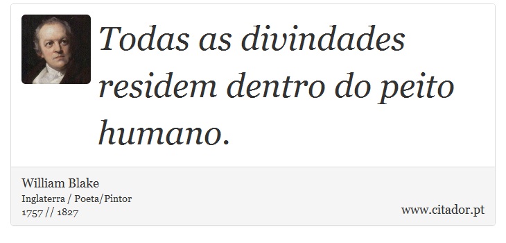 Todas as divindades residem dentro do peito humano. - William Blake - Frases