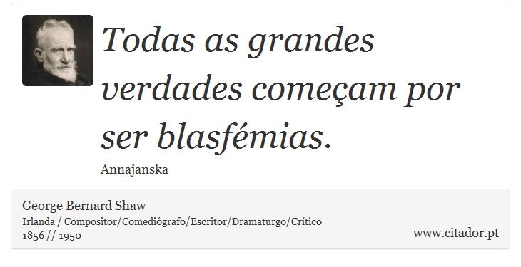 Todas as grandes verdades começam por ser blasfémias. - George Bernard Shaw - Frases