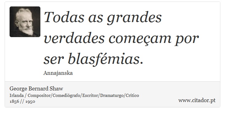 Todas as grandes verdades comeam por ser blasfmias. - George Bernard Shaw - Frases