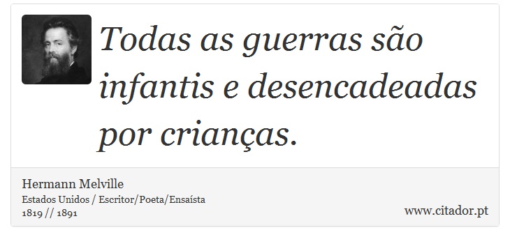 Todas as guerras são infantis e desencadeadas por crianças. - Hermann Melville - Frases