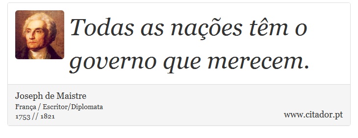 Todas as nações têm o governo que merecem. - Joseph de Maistre - Frases