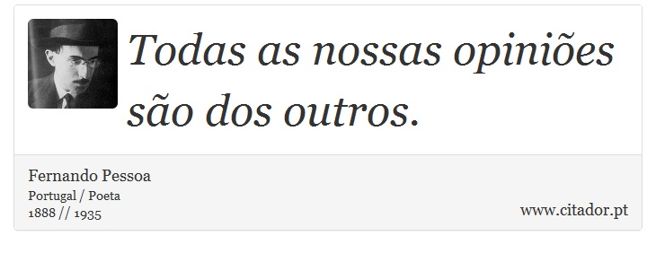 Todas as nossas opiniões são dos outros. - Fernando Pessoa - Frases