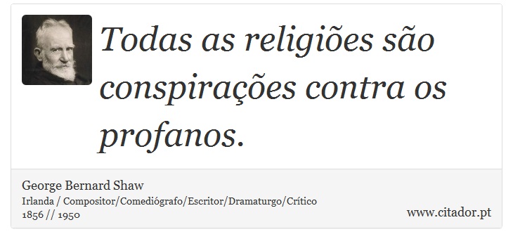 Todas as religiões são conspirações contra os profanos. - George Bernard Shaw - Frases