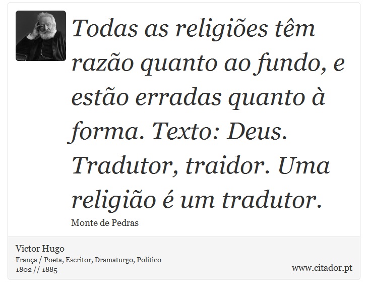 Todas as religiões têm razão quanto ao fundo, e estão erradas quanto à forma. Texto: Deus. Tradutor, traidor. Uma religião é um tradutor. - Victor Hugo - Frases