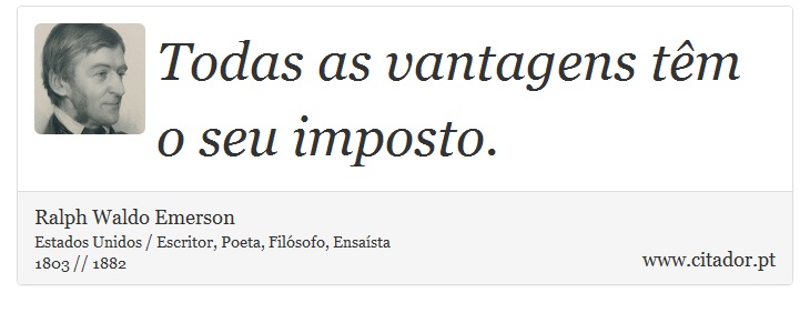 Todas as vantagens têm o seu imposto. - Ralph Waldo Emerson - Frases