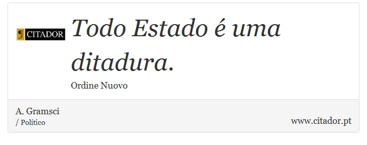 Todo Estado é uma ditadura. - A. Gramsci - Frases