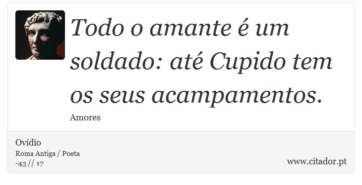 Todo o amante é um soldado: até Cupido tem os seus acampamentos. - Ovídio - Frases