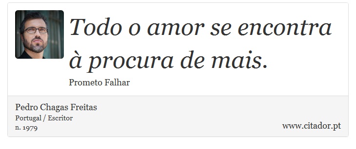 Todo o amor se encontra à procura de mais. - Pedro Chagas Freitas - Frases