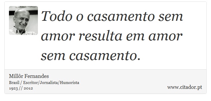 Todo o casamento sem amor resulta em amor sem casamento. - Millôr Fernandes - Frases