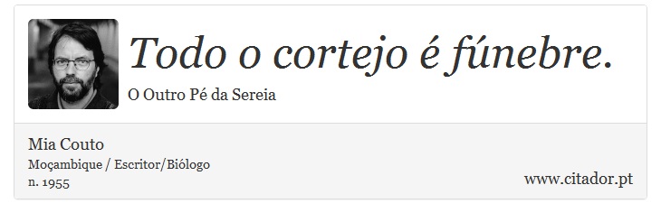 Todo o cortejo é fúnebre. - Mia Couto - Frases