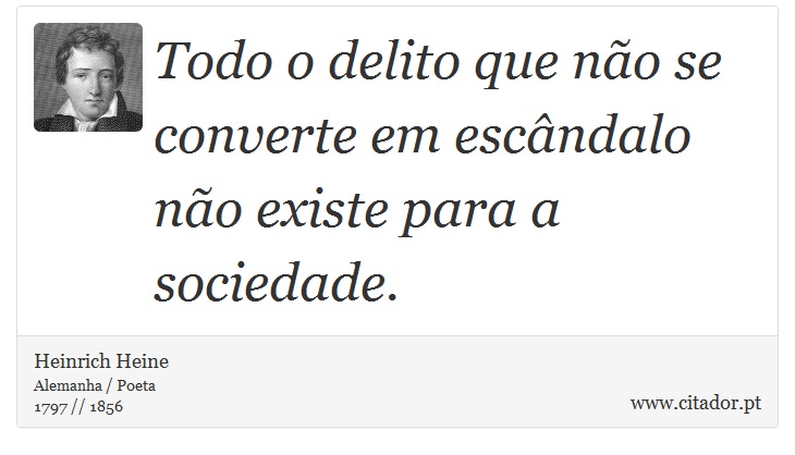 Todo o delito que não se converte em escândalo não existe para a sociedade. - Heinrich Heine - Frases