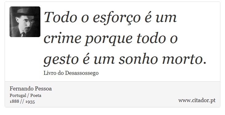 Todo o esforço é um crime porque todo o gesto é um sonho morto. - Fernando Pessoa - Frases