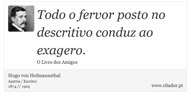 Todo o fervor posto no descritivo conduz ao exagero. - Hugo von Hofmannsthal - Frases