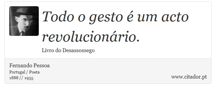Todo o gesto é um acto revolucionário. - Fernando Pessoa - Frases