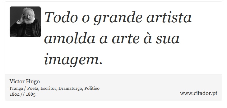 Todo o grande artista amolda a arte à sua imagem. - Victor Hugo - Frases