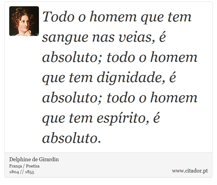 Todo o homem que tem sangue nas veias, é absoluto; todo o homem que tem dignidade, é absoluto; todo o homem que tem espírito, é absoluto. - Delphine de Girardin - Frases