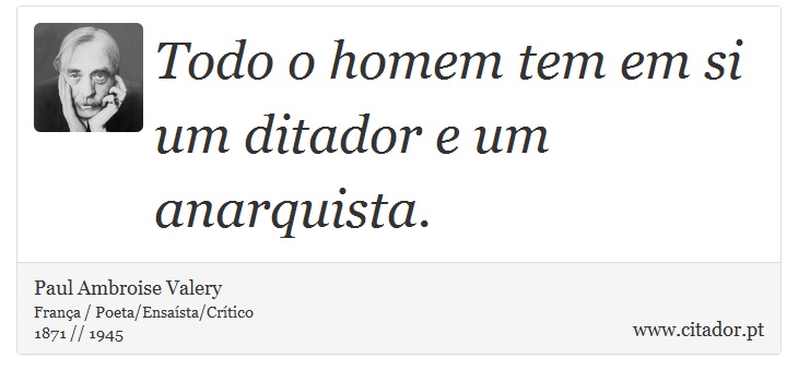 Todo o homem tem em si um ditador e um anarquista. - Paul Ambroise Valery - Frases