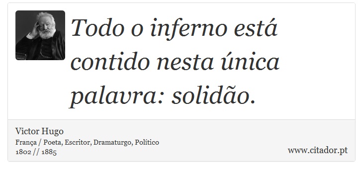 Todo o inferno está contido nesta única palavra: solidão. - Victor Hugo - Frases