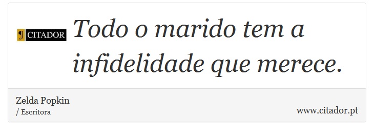 Todo o marido tem a infidelidade que merece. - Zelda Popkin - Frases