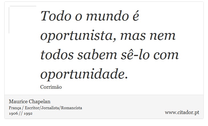 Todo o mundo é oportunista, mas nem todos sabem sê-lo com oportunidade. - Maurice Chapelan - Frases