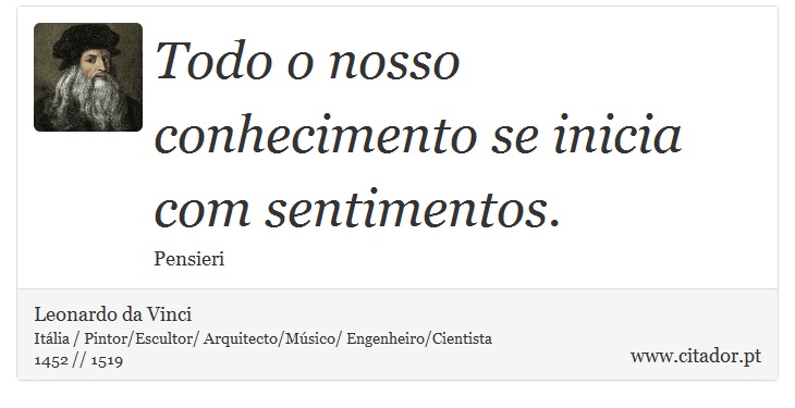 Todo o nosso conhecimento se inicia com sentimentos. - Leonardo da Vinci - Frases