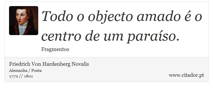 Todo o objecto amado é o centro de um paraíso. - Friedrich Von Hardenberg Novalis - Frases