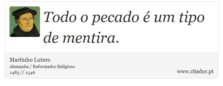 Todo o pecado é um tipo de mentira. - Martinho Lutero - Frases