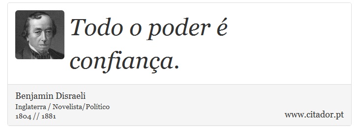 Todo o poder é confiança. - Benjamin Disraeli - Frases