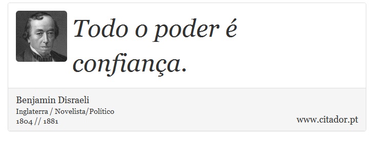 Todo o poder  confiana. - Benjamin Disraeli - Frases