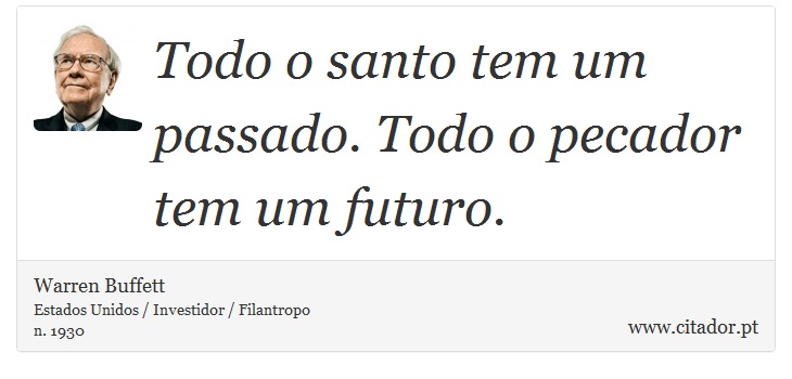 Todo o santo tem um passado. Todo o pecador tem um futuro. - Warren Buffett - Frases