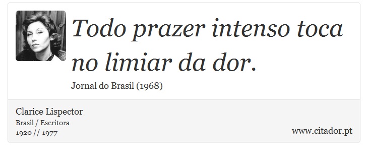 Todo prazer intenso toca no limiar da dor. - Clarice Lispector - Frases