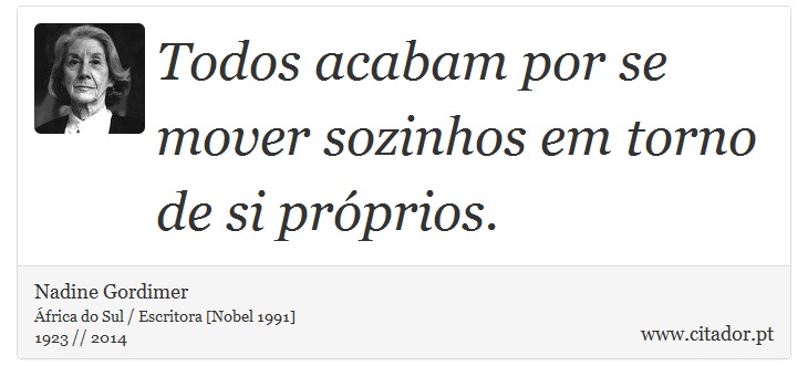 Todos acabam por se mover sozinhos em torno de si próprios. - Nadine Gordimer - Frases