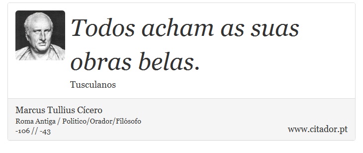 Todos acham as suas obras belas. - Marcus Tullius Cícero - Frases