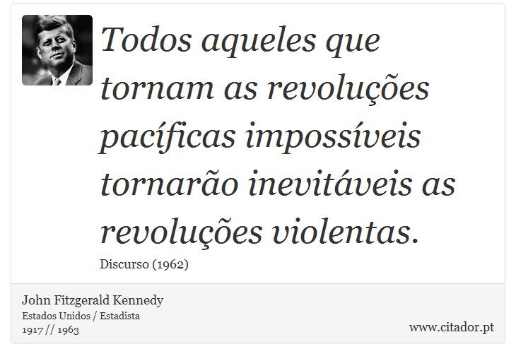 Todos aqueles que tornam as revoluções pacíficas impossíveis tornarão inevitáveis as revoluções violentas. - John Fitzgerald Kennedy - Frases
