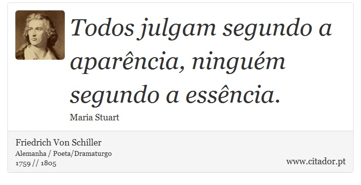Todos julgam segundo a aparência, ninguém segundo a essência. - Friedrich Von Schiller - Frases